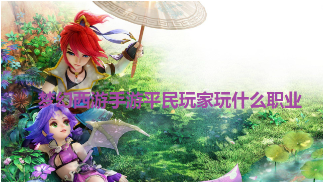 梦幻西游手游平民玩家玩什么职业，哪个门派适合平民？